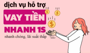 Dịch vụ hỗ trợ vay tiền nhanh 1s